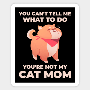 Funny You Can't Tell Me What To Do - You're Not My Cat Mom Sticker